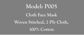 Model: P005 Cloth Face Mask Woven Stitched, 2 Ply Cloth,  100% Cotton